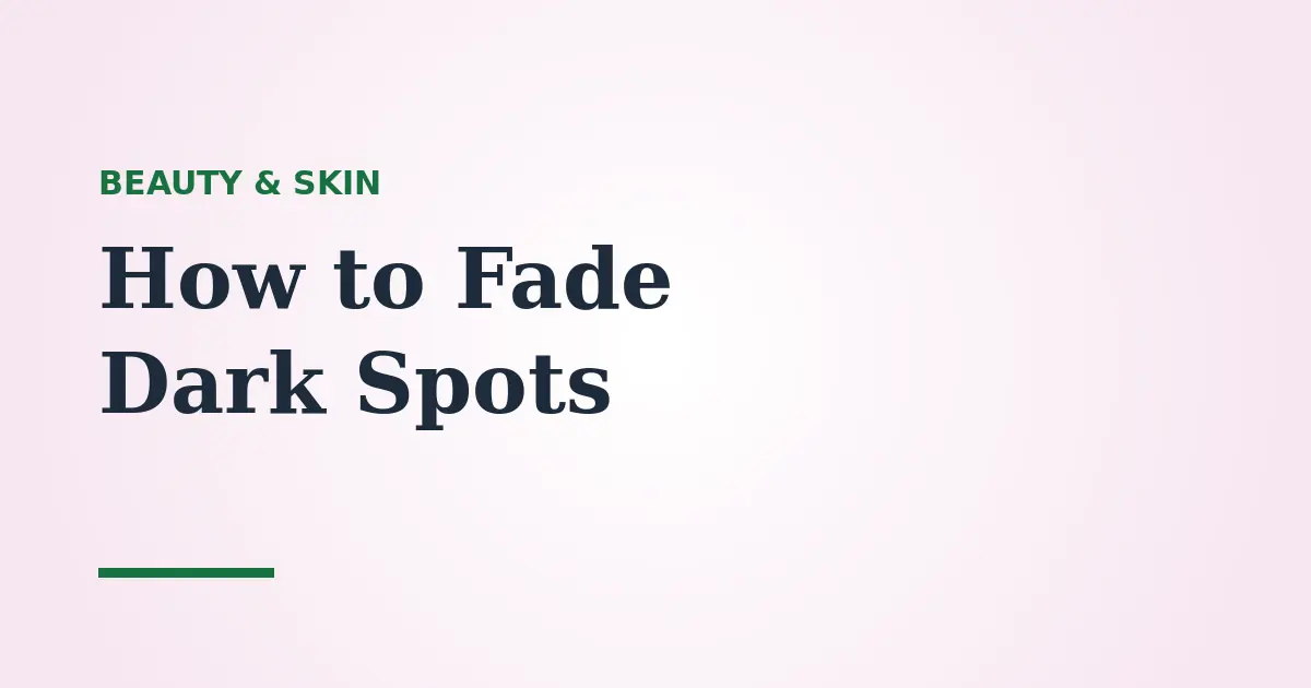 How to Fade Dark Spots and Uneven Skin Tone: A Dermatology-Based Guide