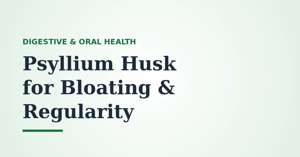 Psyllium Husk for Bloating and Regularity: Benefits, How to Take It and What to Expect